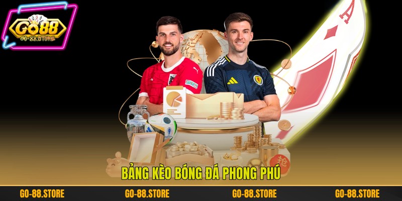 Bảng kèo bóng đá phong phú Bảng kèo bóng đá phong phú