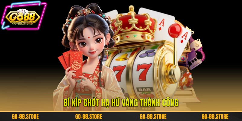 Bí kíp chốt hạ hũ vàng thành công
