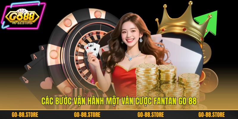 Các bước vận hành một ván cược Fantan Go 88