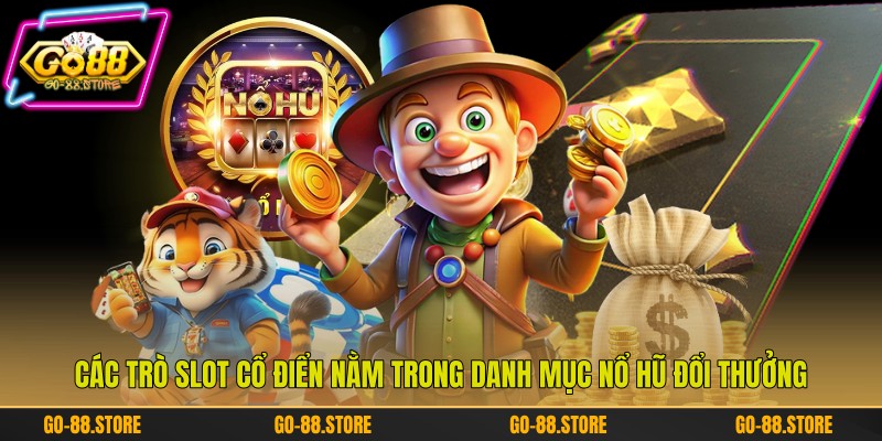 Các trò slot cổ điển nằm trong danh mục nổ hũ đổi thưởng
