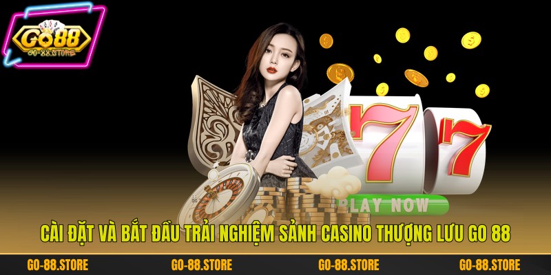 Cài đặt và bắt đầu trải nghiệm sảnh casino thượng lưu Go 88