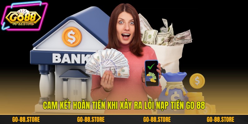 Cam kết hoàn tiền khi xảy ra lỗi nạp tiền Go 88