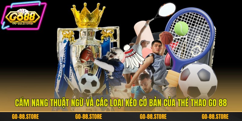Cẩm nang thuật ngữ và các loại kèo cơ bản của thể thao Go 88 Cẩm nang thuật ngữ và các loại kèo cơ bản của thể thao Go 88