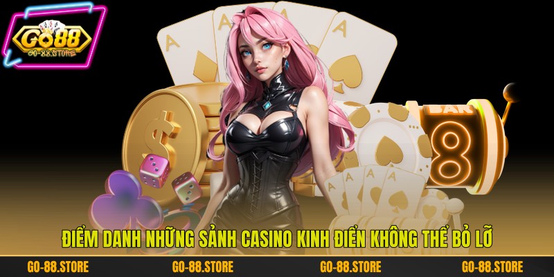 Điểm danh những sảnh casino kinh điển không thể bỏ lỡ