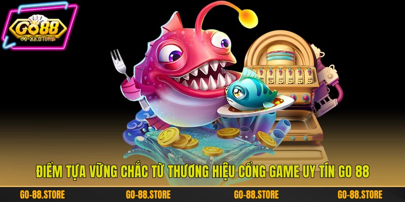 Điểm tựa vững chắc từ thương hiệu cổng game uy tín Go 88