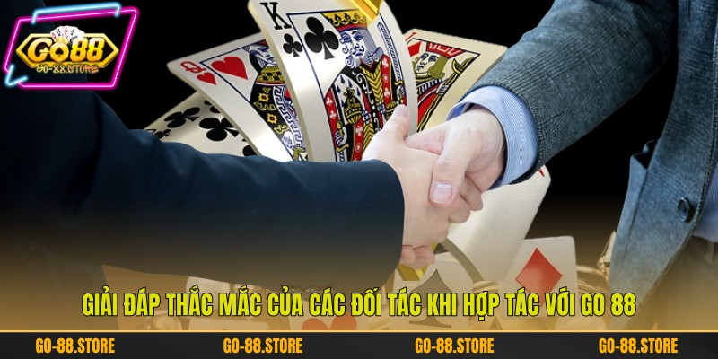 Giải đáp thắc mắc của các đối tác khi hợp tác với Go 88