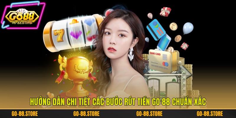 Hướng dẫn chi tiết các bước rút tiền Go 88 chuẩn xác
