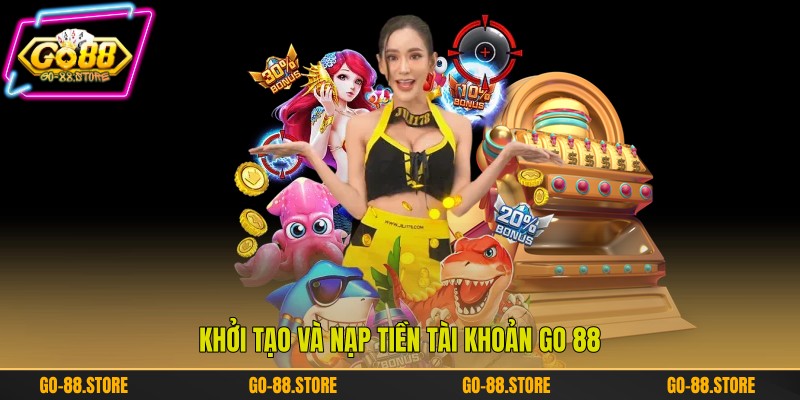 Khởi tạo và nạp tiền tài khoản Go 88