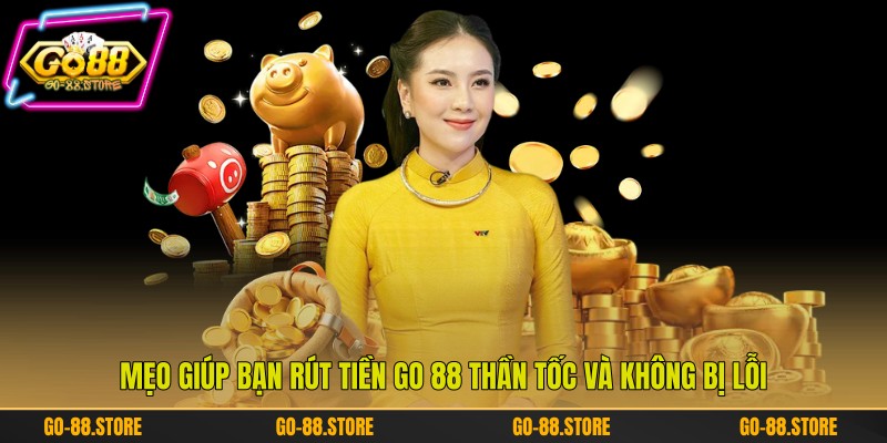 Mẹo giúp bạn rút tiền Go 88 thần tốc và không bị lỗi