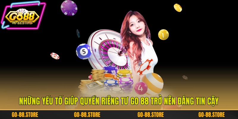 Những yếu tố giúp quyền riêng tư Go 88 trở nên đáng tin cậy Những yếu tố giúp quyền riêng tư Go 88 trở nên đáng tin cậy