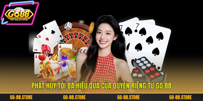 Phát huy tối đa hiệu quả của quyền riêng tư Go 88 Phát huy tối đa hiệu quả của quyền riêng tư Go 88