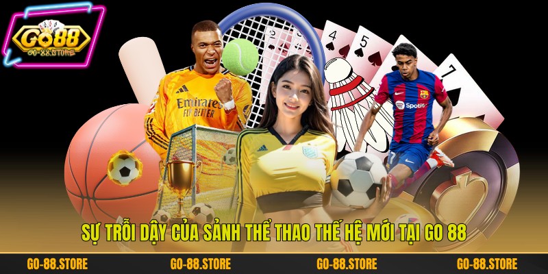 Sự trỗi dậy của sảnh thể thao thế hệ mới tại Go 88 Sự trỗi dậy của sảnh thể thao thế hệ mới tại Go 88