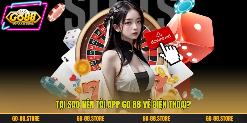 Tại sao nên tải app Go 88 về điện thoại?