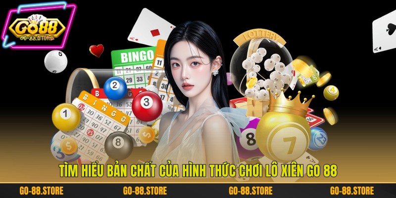 Tìm hiểu bản chất của hình thức chơi lô xiên Go 88