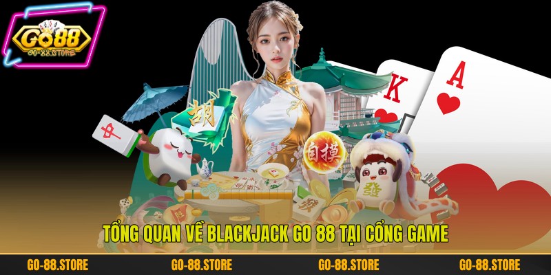Tổng quan về Blackjack Go 88 tại cổng game