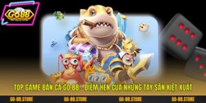 Top Game Bắn Cá Go 88 - Điểm Hẹn Của Những Tay Săn Kiệt Xuất
