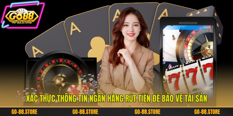 Xác thực thông tin ngân hàng rút tiền để bảo vệ tài sản